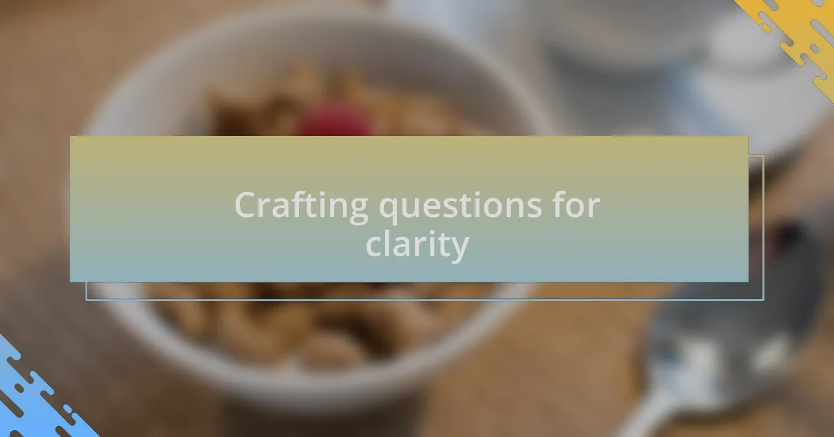 Crafting questions for clarity