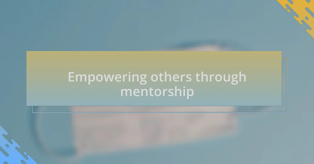 Empowering others through mentorship