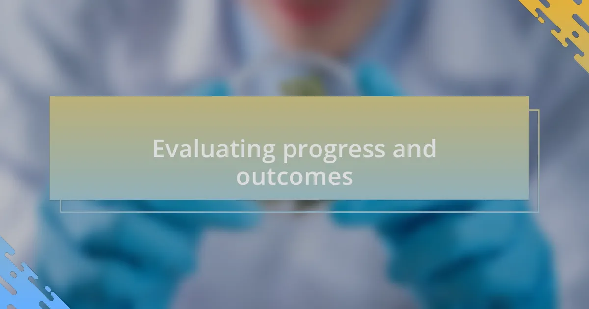 Evaluating progress and outcomes