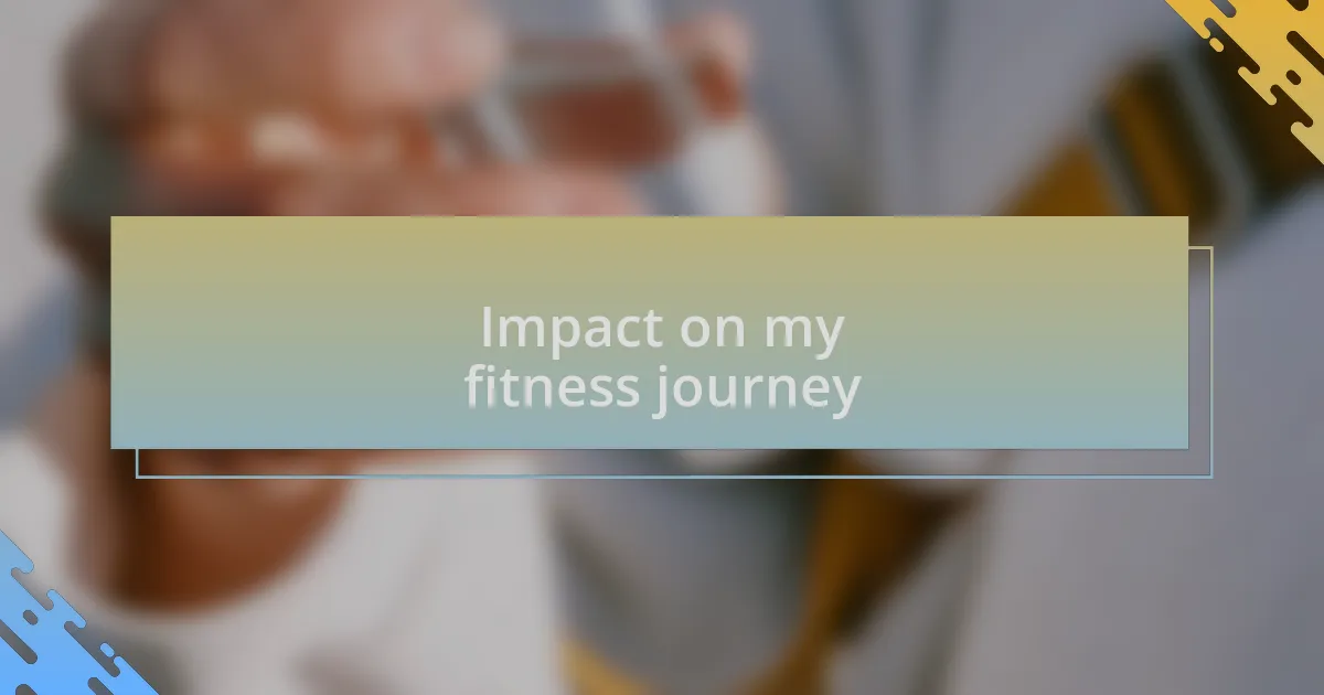 Impact on my fitness journey