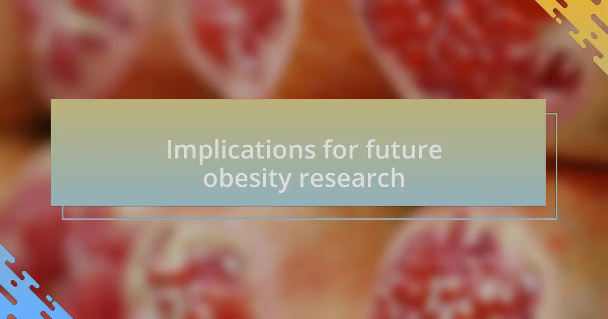 Implications for future obesity research