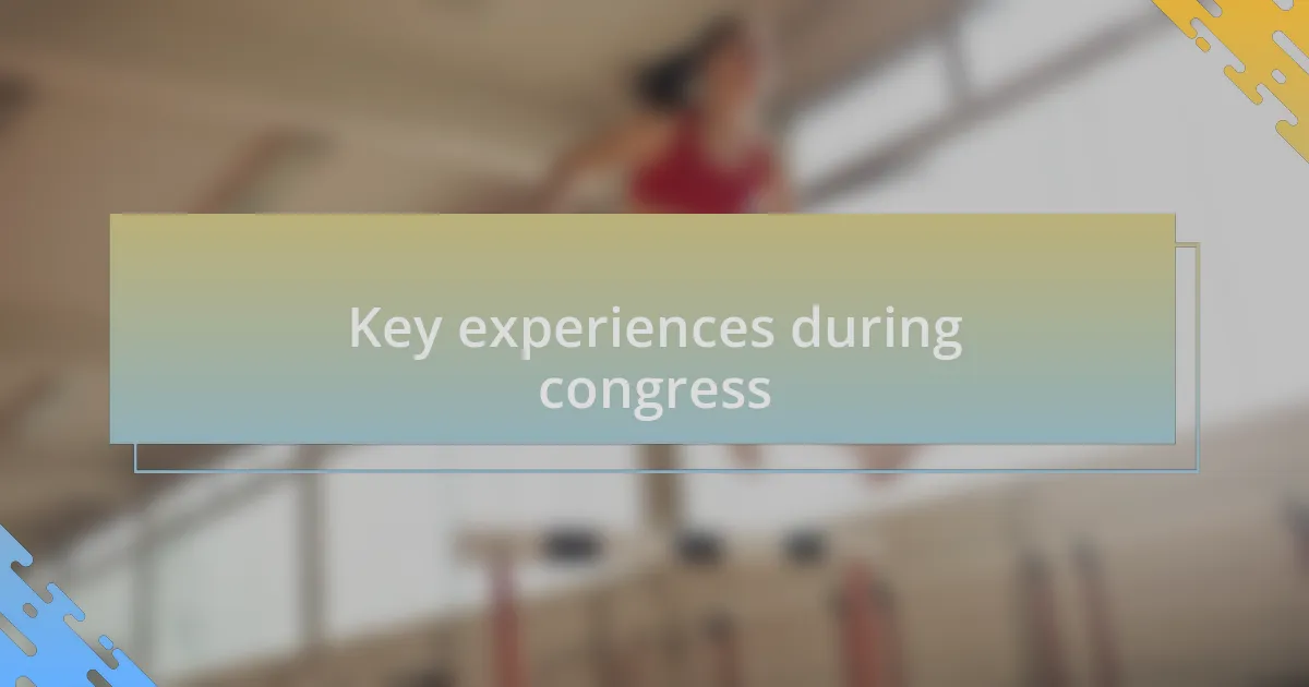 Key experiences during congress