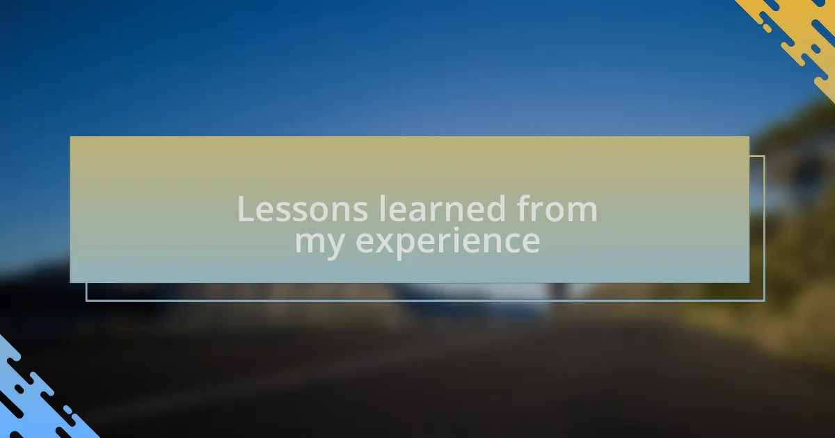 Lessons learned from my experience