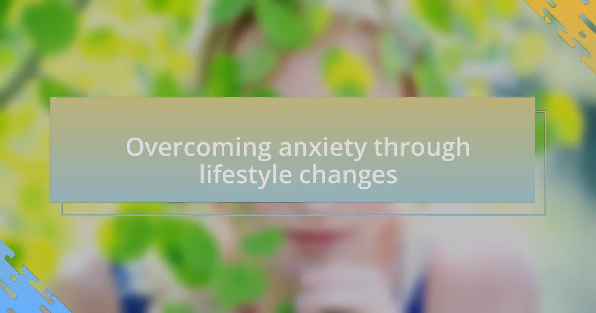 Overcoming anxiety through lifestyle changes