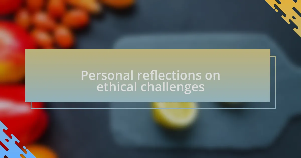 Personal reflections on ethical challenges