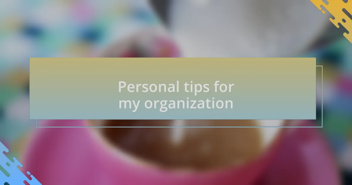 Personal tips for my organization