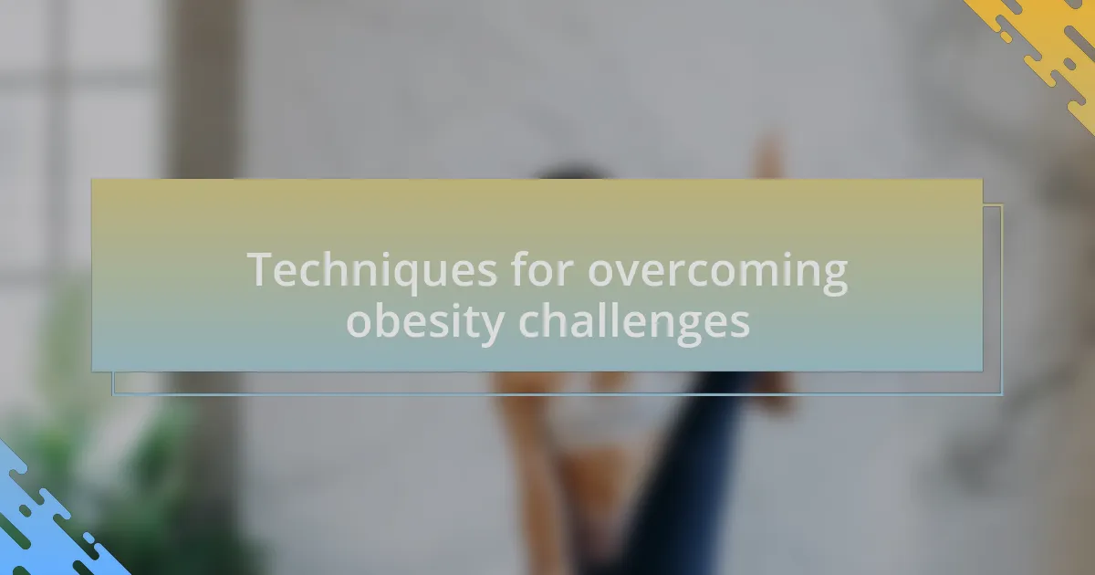 Techniques for overcoming obesity challenges