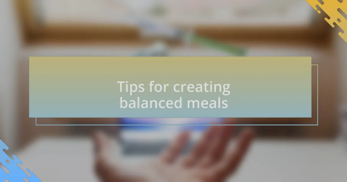Tips for creating balanced meals