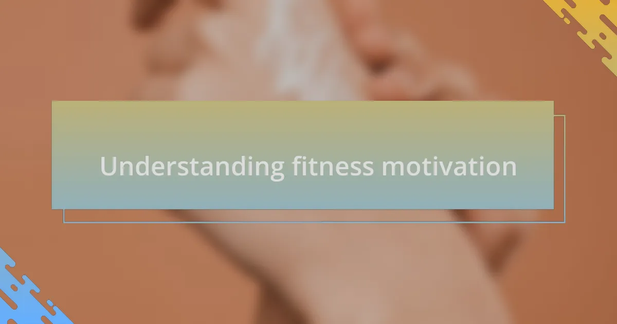 Understanding fitness motivation