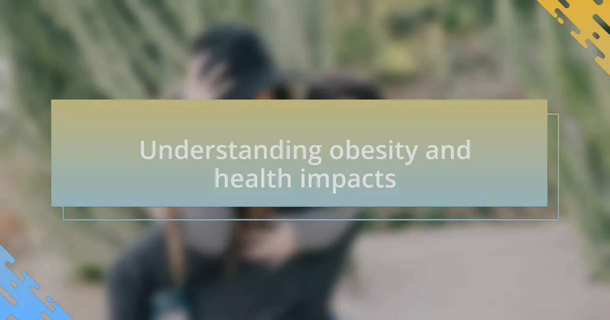 Understanding obesity and health impacts