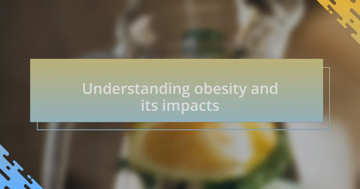 Understanding obesity and its impacts