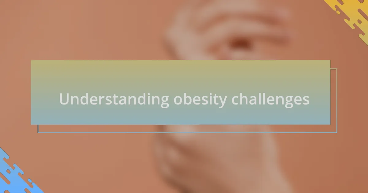 Understanding obesity challenges