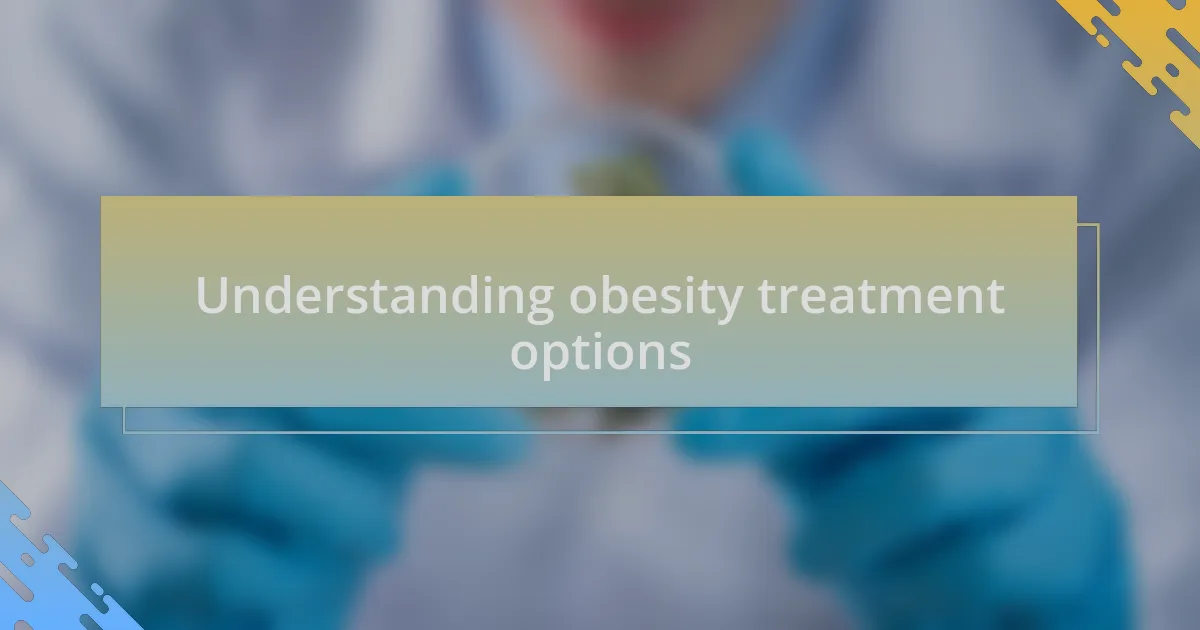 Understanding obesity treatment options