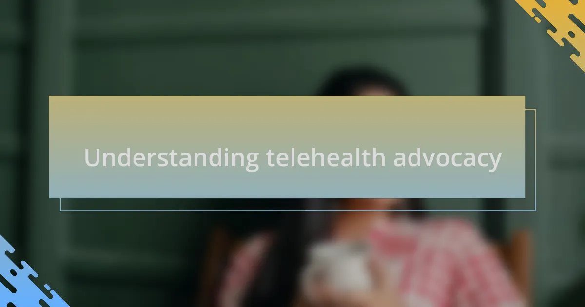Understanding telehealth advocacy